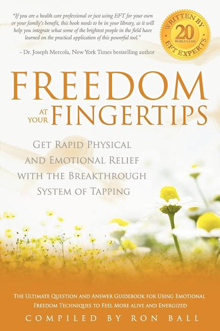 Freedom at Your Fingertips: Get Rapid Physical and Emotional Relief with the Breakthrough System of Tapping