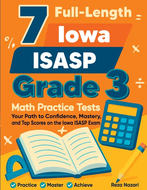 7 Full-Length Iowa ISASP Grade 3 Math Practice Tests: Your Path to Confidence, Mastery, and Top Scores on the Iowa ISASP Exam
