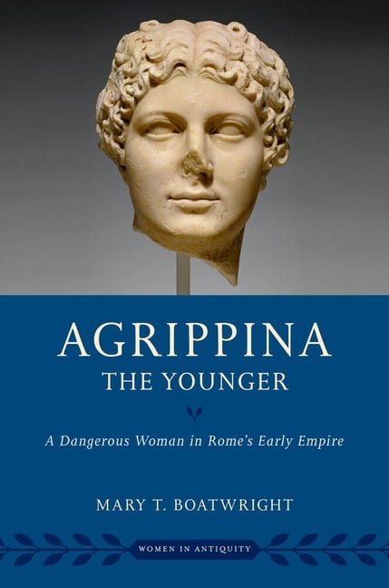 Agrippina the Younger: A Dangerous Woman in Rome's Early Empire