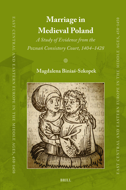 Marriage in Medieval Poland: A Study of Evidence from the Poznań Consistory Court, 1404-1428