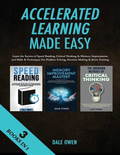 Accelerated Learning Made Easy 3 Books in 1: Learn the Secrets of Speed Reading, Critical Thinking & Memory Improvement, and Skills & Techniques For P