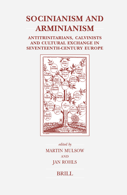Socinianism and Arminianism: Antitrinitarians, Calvinists and Cultural Exchange in Seventeenth-Century Europe