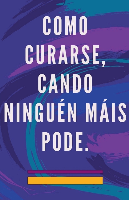 Como Curarse, Cando Ninguén Máis Pode.