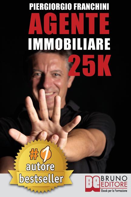 Agente Immobiliare 25K: Segreti e tecniche per diventare un venditore di successo e generare 25.000 al mese acquisendo e vendendo case
