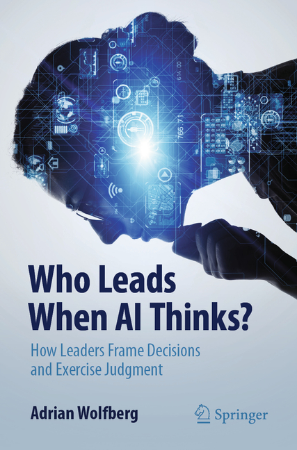 Who Leads When AI Thinks?: How Leaders Frame Decisions and Exercise Judgment