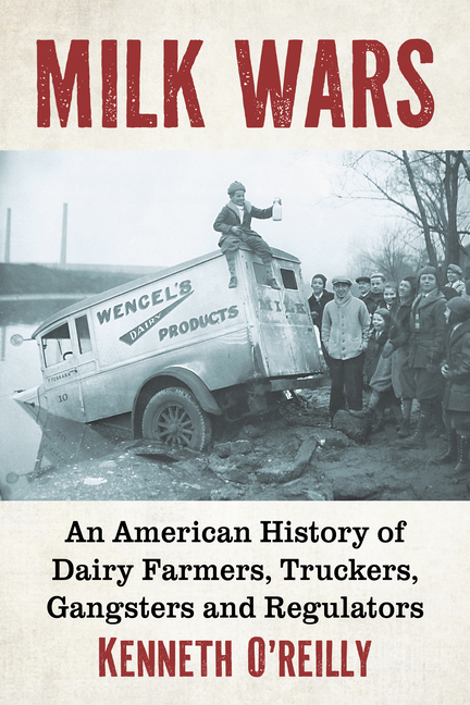 Milk Wars: An American History of Dairy Farmers, Truckers, Gangsters and Regulators