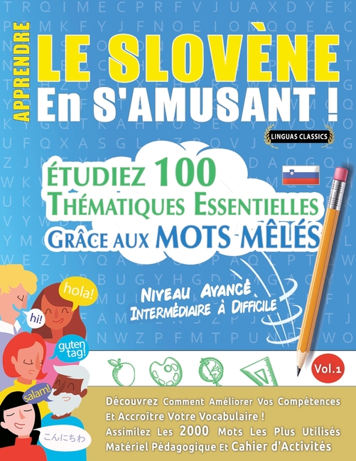 Apprendre Le Slovène En s'Amusant - Niveau Avancé: Intermédiaire À Difficile - Étudiez 100 Thématiques Essentielles Grâce Aux Mots Mêlés - Vol.1