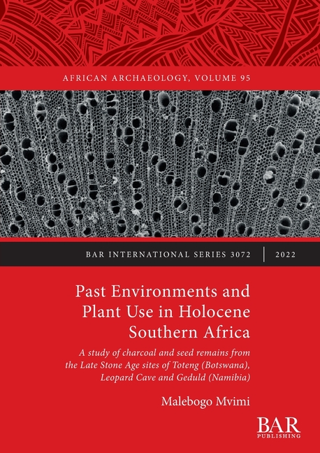 Past Environments and Plant Use in Holocene Southern Africa: A study of charcoal and seed remains from the Late Stone Age sites of Toteng (Botswana),