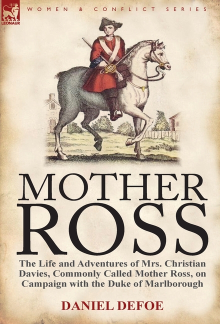 Mother Ross: The Life and Adventures of Mrs. Christian Davies, Commonly Called Mother Ross, on Campaign with the Duke of Marlboroug