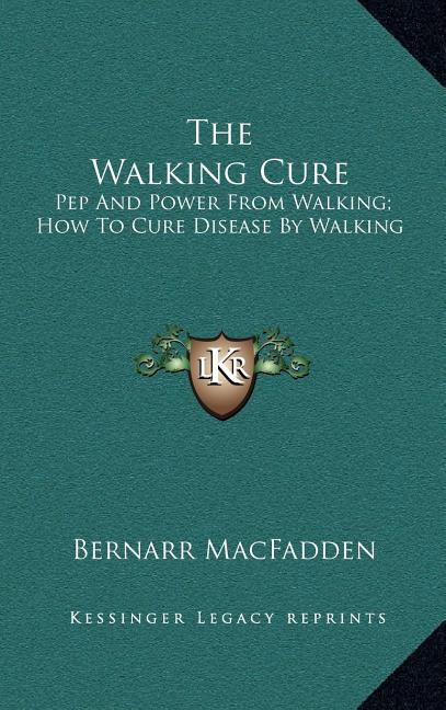 The Walking Cure: Pep And Power From Walking; How To Cure Disease By Walking