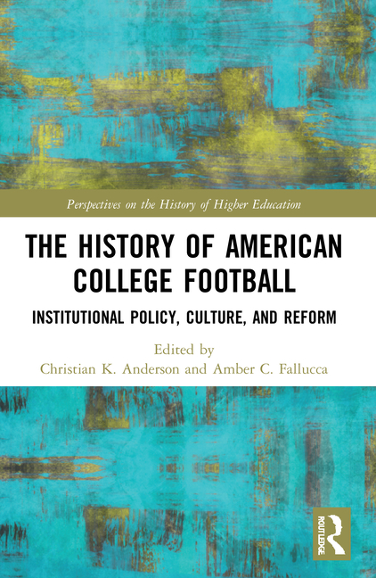 The History of American College Football: Institutional Policy, Culture, and Reform
