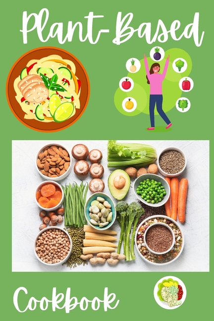Plant-Based Cookbook: Vegan, Gluten-Free, Oil-Free Recipes for Lifelong Health - Quick and Easy Recipes for Beginners on a Plant Based Diet - Day Meal