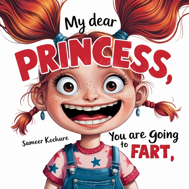 My dear Princess, you are going to fart!: A playful story that will have your kids giggling and believing in themselves.