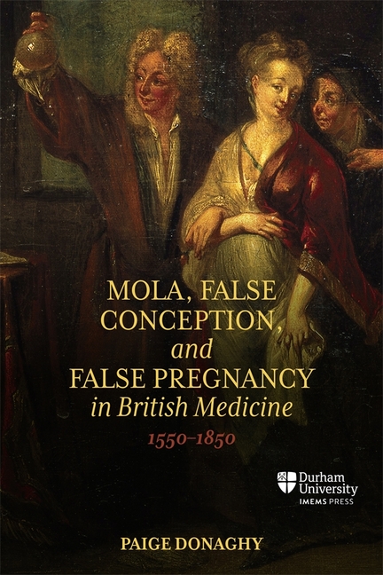 Mola, False Conception, and False Pregnancy in British Medicine, 1550-1850