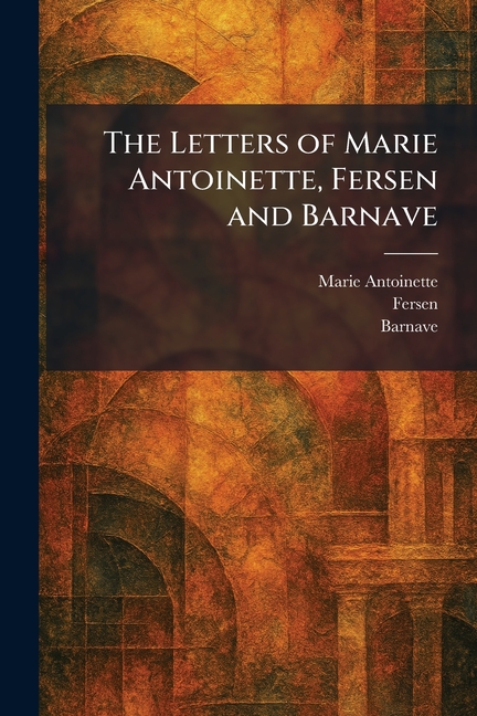 The Letters of Marie Antoinette, Fersen and Barnave