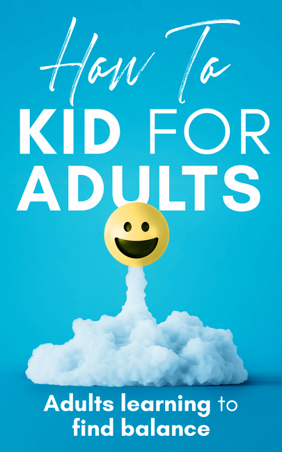 How to Kid for Adults: Adults Learning to Find Balance