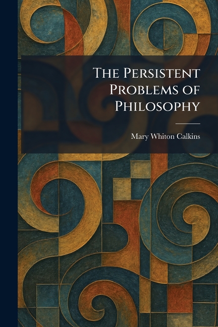 The Persistent Problems of Philosophy