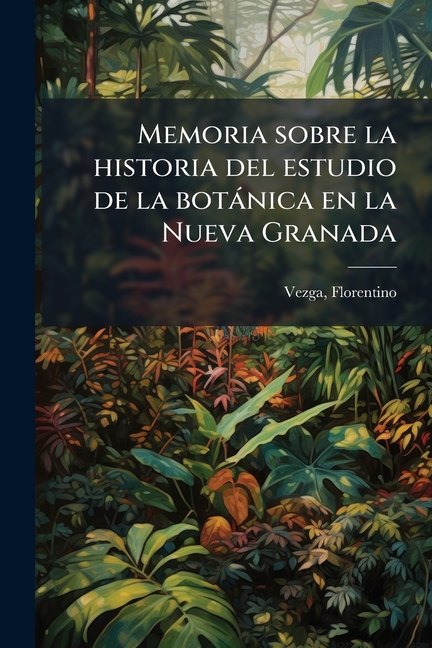 Memoria sobre la historia del estudio de la botánica en la Nueva Granada: Pt. 1-2