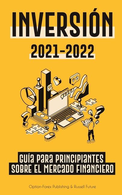 Inversión 2021-2022: Guía para Principiantes sobre el Mercado Financiero (acciones, bonos, ETFs, Fondos Indexados y REITs - con 101 Consejos y Estrate