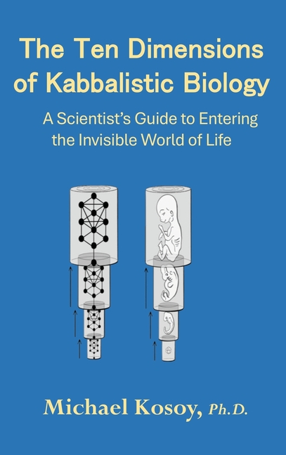 The Ten Dimensions of Kabbalistic Biology: A Scientist's Guide to Entering the Invisible Worlds Of Life