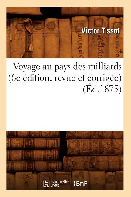 Voyage Au Pays Des Milliards (6e Édition, Revue Et Corrigée) (Éd.1875)