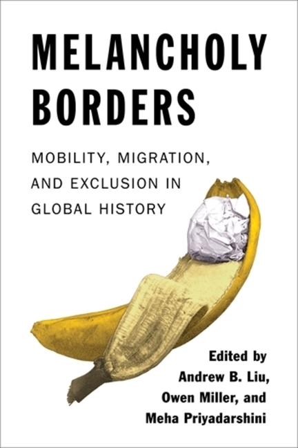 Melancholy Borders: Mobility, Migration, and Exclusion in Global History