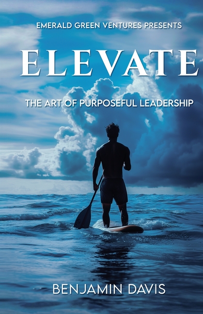 Elevate: The Art of Purposeful Leadership