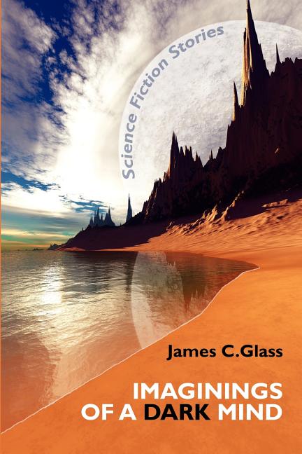 Imaginings of a Dark Mind: Science Fiction Stories