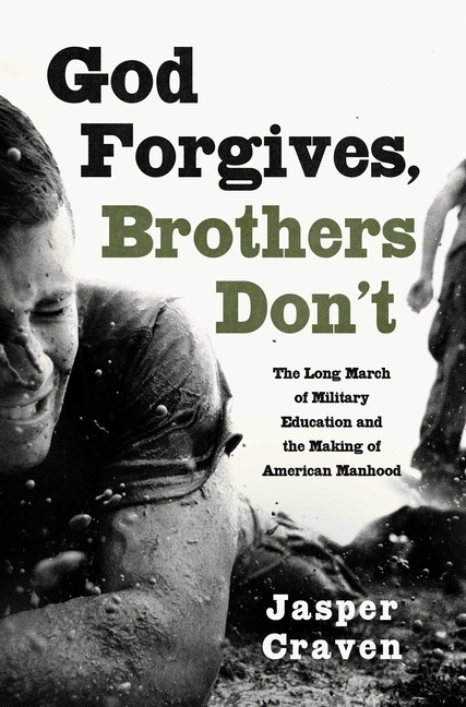 God Forgives, Brothers Don't: The Long March of Military Education and the Making of American Manhood