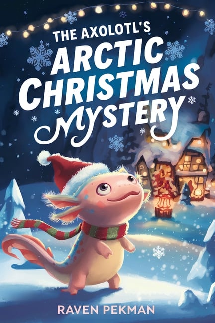 The Axolotl's Arctic Christmas Mystery: A Magical Christmas Mystery of Friendship, Courage, and an Axolotl's Glowing Spirit
