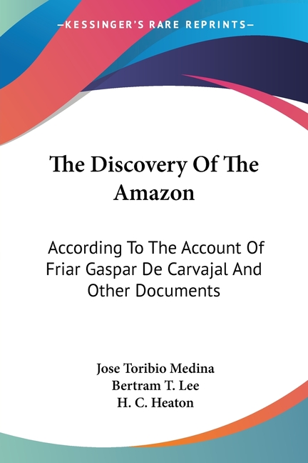 The Discovery Of The Amazon: According To The Account Of Friar Gaspar De Carvajal And Other Documents