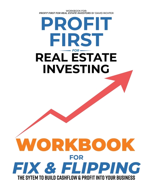 Profit First for Real Estate Investing: Workbook for Fix & Flipping