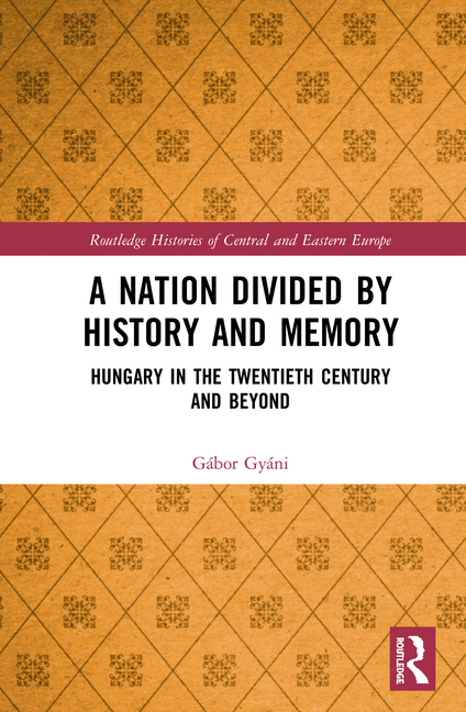 A Nation Divided by History and Memory: Hungary in the Twentieth Century and Beyond