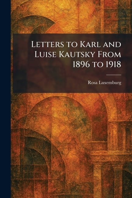 Letters to Karl and Luise Kautsky From 1896 to 1918