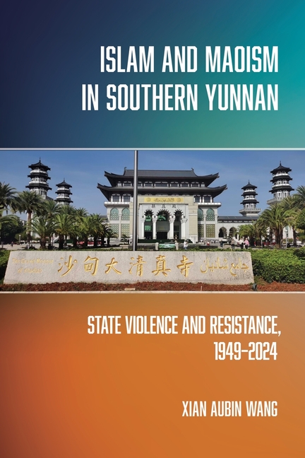 Islam and Maoism in Southern Yunnan: State Violence and Resistance, 1949-2024