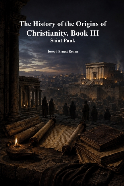 The History of the Origins of Christianity. Book III: Saint Paul
