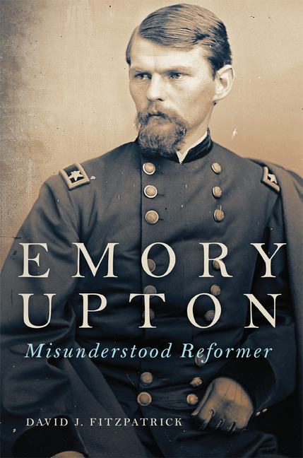 Emory Upton: Misunderstood Reformer Volume 60