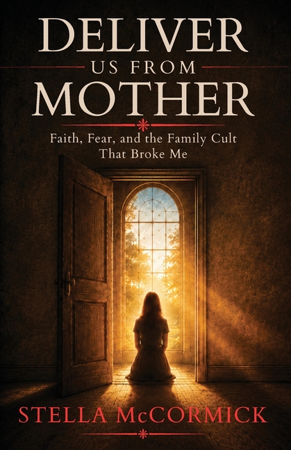 Deliver Us From Mother: Faith, Fear, and the Family Cult That Broke Me