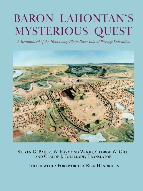 Baron Lahontan's Mysterious Quest: A Reappraisal of the 1688 Long/Platte River Inland Passage Expedition