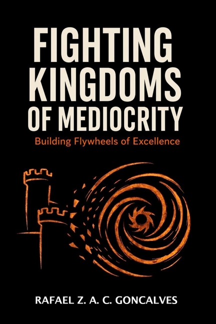 Fighting Kingdoms of Mediocrity: Building Flywheels of Excellence