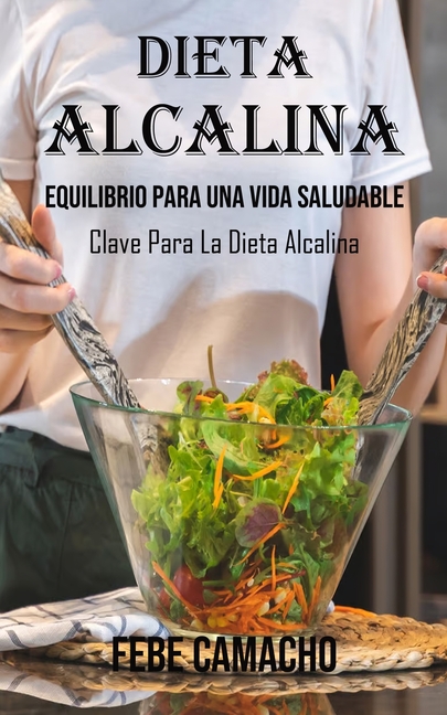El Poder De La Dieta Alcalina: Equilibrio Para Una Vida Saludable (Clave Para La Dieta Alcalina)