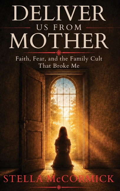 Deliver Us From Mother: Faith, Fear, and the Family Cult That Broke Me