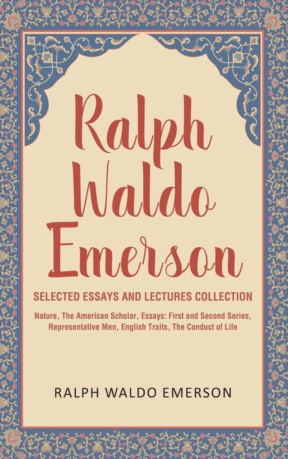 Ralph Waldo Emerson Selected Essays and Lectures Collection: Nature, The American Scholar, Essays: First and Second Series, Representative Men, Englis