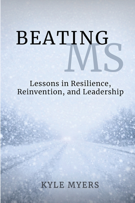 Beating MS: Lessons in Resilience, Reinvention, and Leadership: Lessons in Resilience, Reinventions, and Leadership: Lessons in Resillience, Reinventi