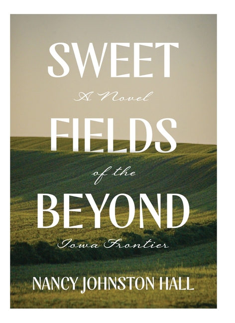 Sweet Fields Beyond: A Novel of the Iowa Frontier