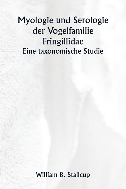 Myologie und Serologie der Vogelfamilie Fringillidae Eine taxonomische Studie