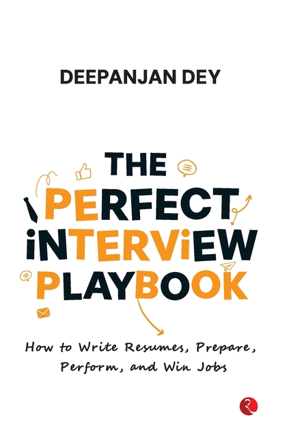 THE PERFECT INTERVIEW PLAYBOOK How to Write Resumes, Prepare, Perform, and Win Jobs