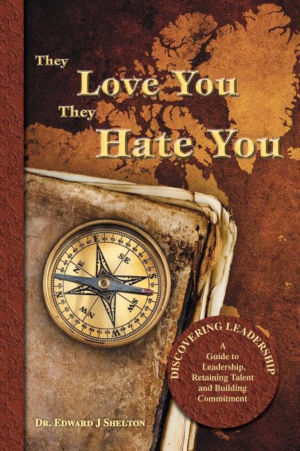 They Love You They Hate You: Discovering Leadership - A Guide to Leadership, Retaining Talent and Building Commitment