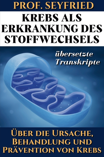 Prof. Seyfried: Krebs als Krankheit des Stoffwechsels: Über die Ursache, Behandlung und Prävention von Krebs. (Übersetzte Transkripte)