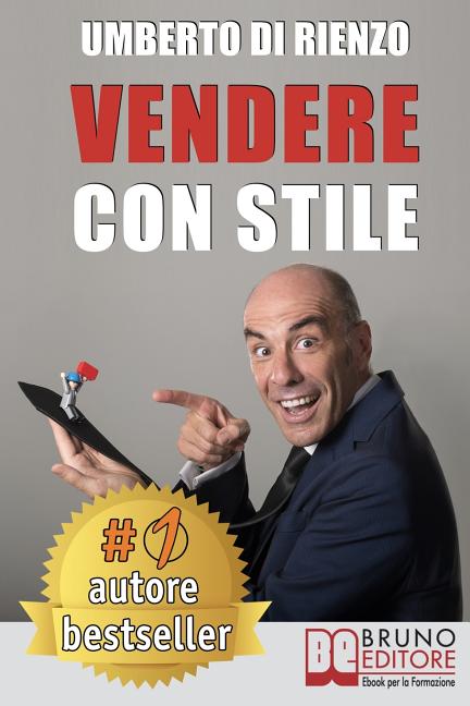 Vendere Con Stile: Il Metodo In 4 Semplici Passi Per Vendere Di Più Riconoscendo Il Tuo Stile Relazionale E Quello Del Tuo Cliente